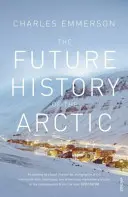 Histoire future de l'Arctique - Comment le climat, les ressources et la géopolitique remodèlent le Nord et pourquoi cela importe au monde entier - Future History of the Arctic - How Climate, Resources and Geopolitics are Reshaping the North and Why it Matters to the World