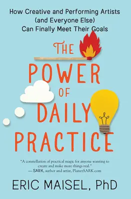 Le pouvoir de la pratique quotidienne : Comment les artistes créatifs et performants (et tout le monde) peuvent enfin atteindre leurs objectifs - The Power of Daily Practice: How Creative and Performing Artists (and Everyone Else) Can Finally Meet Their Goals