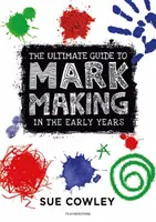 Ultimate Guide to Mark Making in the Early Years (en anglais) - Ultimate Guide to Mark Making in the Early Years