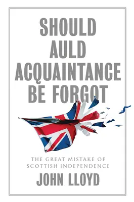 Should Auld Acquaintance Be Forgot : The Great Mistake of Scottish Independence (Une vieille connaissance à oublier : la grande erreur de l'indépendance écossaise) - Should Auld Acquaintance Be Forgot: The Great Mistake of Scottish Independence