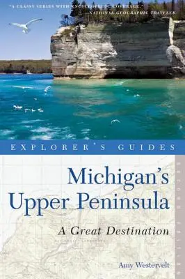 Guide de l'explorateur Michigan's Upper Peninsula : Une destination de choix - Explorer's Guide Michigan's Upper Peninsula: A Great Destination