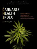 L'index de santé du cannabis : Combiner la science de la marijuana médicale et les techniques de pleine conscience pour guérir 100 symptômes et maladies chroniques - The Cannabis Health Index: Combining the Science of Medical Marijuana with Mindfulness Techniques to Heal 100 Chronic Symptoms and Diseases