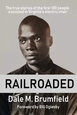 Railroaded : Les histoires vraies des 100 premières personnes exécutées sur la chaise électrique en Virginie - Railroaded: The true stories of the first 100 people executed in Virginia's electric chair