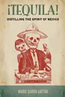 Tequila&nbsp;! Distiller l'esprit du Mexique - Tequila!: Distilling the Spirit of Mexico