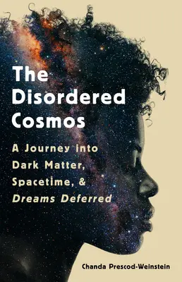 Le cosmos désordonné : Un voyage dans la matière noire, l'espace-temps et les rêves différés - The Disordered Cosmos: A Journey Into Dark Matter, Spacetime, and Dreams Deferred