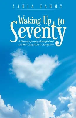 Se réveiller à soixante-dix ans : Le voyage d'une femme à travers le deuil et son long chemin vers l'acceptation - Waking up to Seventy: A Woman's Journey Through Grief and Her Long Road to Acceptance