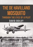 Le Mosquito de Havilland : Le Mosquito de Havilland à travers les yeux d'un pilote - The de Havilland Mosquito: Through the Eyes of a Pilot