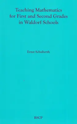 L'enseignement des mathématiques en première et deuxième années dans les écoles Waldorf : Le programme de mathématiques, les concepts de base et leurs fondements développementaux - Teaching Mathematics for First and Second Grades in Waldorf Schools: Math Curriculum, Basic Concepts, and Their Developmental Foundation