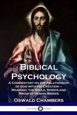 Psychologie biblique : Un commentaire sur la relation de Dieu avec sa création - l'humanité ; les âmes, les esprits et les pensées des êtres humains - Biblical Psychology: A Commentary on the Relationship of God with His Creation - Mankind; the Souls, Spirits and Minds of Human Beings