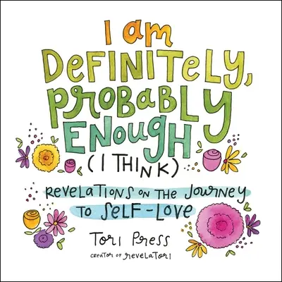 Je suis certainement, probablement assez (je pense) : Révélations sur le voyage vers l'amour de soi - I Am Definitely, Probably Enough (I Think): Revelations on the Journey to Self-Love