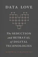 L'amour des données : La séduction et la trahison des technologies numériques - Data Love: The Seduction and Betrayal of Digital Technologies