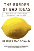 Le fardeau des mauvaises idées : Comment les intellectuels modernes déforment notre société - The Burden of Bad Ideas: How Modern Intellectuals Misshape Our Society