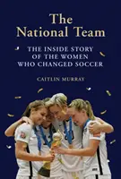 L'équipe nationale : L'histoire des femmes qui ont changé le football - National Team: The Inside Story of the Women Who Changed Soccer