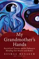 Les mains de ma grand-mère : Les traumatismes raciaux et le chemin vers la guérison de nos cœurs et de nos corps - My Grandmother's Hands: Racialized Trauma and the Pathway to Mending Our Hearts and Bodies