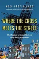 Quand la croix rencontre la rue : Ce qui arrive au quartier quand Dieu est au centre - Where the Cross Meets the Street: What Happens to the Neighborhood When God Is at the Center