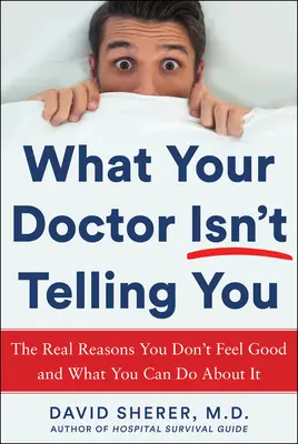 Ce que votre médecin ne vous dira pas : Les vraies raisons pour lesquelles vous ne vous sentez pas bien et ce que vous pouvez faire pour y remédier - What Your Doctor Won't Tell You: The Real Reasons You Don't Feel Good and What You Can Do about It