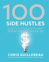 100 Side Hustles : Des idées inattendues pour gagner plus d'argent sans quitter votre emploi de jour - 100 Side Hustles: Unexpected Ideas for Making Extra Money Without Quitting Your Day Job