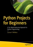 Projets Python pour débutants : Un camp d'entraînement de dix semaines à la programmation Python - Python Projects for Beginners: A Ten-Week Bootcamp Approach to Python Programming
