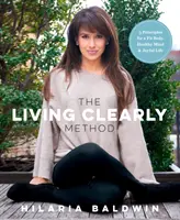 La méthode Living Clearly : 5 principes pour un corps en forme, un esprit sain et une vie joyeuse - The Living Clearly Method: 5 Principles for a Fit Body, Healthy Mind & Joyful Life