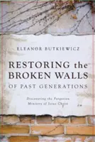 Restaurer les murs brisés des générations passées : A la découverte du ministère oublié de Jésus-Christ - Restoring the Broken Walls of Past Generations: Discovering the Forgotten Ministry of Jesus Christ