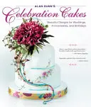 Alan Dunn's Celebration Cakes : De magnifiques créations pour les mariages, les anniversaires et les fêtes de fin d'année - Alan Dunn's Celebration Cakes: Beautiful Designs for Weddings, Anniversaries, and Birthdays