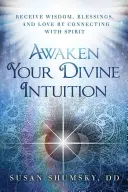 Réveillez votre intuition divine : Recevez la sagesse, les bénédictions et l'amour en vous connectant à l'esprit - Awaken Your Divine Intuition: Receive Wisdom, Blessings, and Love by Connecting with Spirit