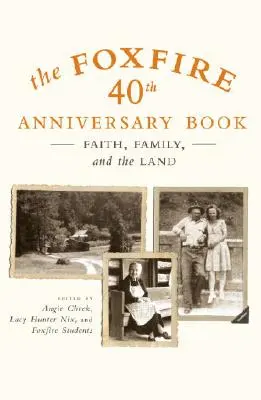 Le livre du 40e anniversaire de Foxfire : La foi, la famille et la terre - The Foxfire 40th Anniversary Book: Faith, Family, and the Land