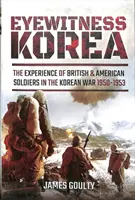 Témoin oculaire de la Corée : L'expérience des soldats britanniques et américains pendant la guerre de Corée 1950-1953 - Eyewitness Korea: The Experience of British and American Soldiers in the Korean War 1950-1953