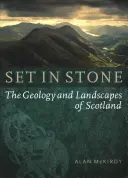 La géologie et les paysages d'Écosse : La géologie et les paysages d'Écosse - Set in Stone: The Geology and Landscapes of Scotland