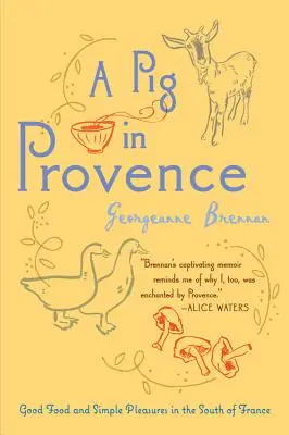 Un cochon en Provence : La bonne cuisine et les plaisirs simples dans le sud de la France - A Pig in Provence: Good Food and Simple Pleasures in the South of France