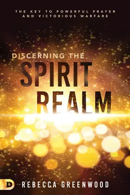 Discerner le royaume de l'esprit : La clé d'une prière puissante et d'une guerre victorieuse - Discerning the Spirit Realm: The Key to Powerful Prayer and Victorious Warfare