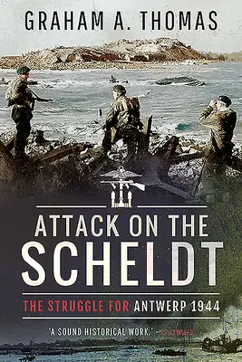 Attaque de l'Escaut : la lutte pour Anvers 1944 - Attack on the Scheldt: The Struggle for Antwerp 1944