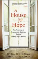Une maison pour l'espoir : la promesse d'une religion progressiste pour le XXIe siècle - A House for Hope: The Promise of Progressive Religion for the Twenty-First Century