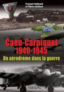 Un Destin Tourmente - Histoire de l'Aerodrome de Caen-Carpiquet : de 1937 a Nos Jours Avant Le Quartier Koenig Et l'Aeroport d'Aujourd'hui - Un Destin Tourmente - Histoire de l'Aerodrome de Caen-Carpiquet: de 1937 a Nos Jours Avant Le Quartier Koenig Et l'Aeroport d'Aujourd'hui