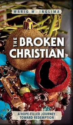 Le chrétien brisé : Un voyage plein d'espoir vers la rédemption - The Broken Christian: A Hope-Filled Journey Toward Redemption