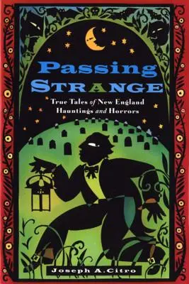 Passing Strange : Histoires vraies de hantises et d'horreurs en Nouvelle-Angleterre - Passing Strange: True Tales of New England Hauntings and Horrors