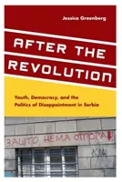 Après la révolution : La jeunesse, la démocratie et la politique de la déception en Serbie - After the Revolution: Youth, Democracy, and the Politics of Disappointment in Serbia