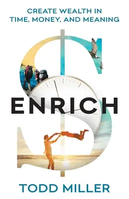 Enrichir : Créer de la richesse en temps, en argent et en sens - Enrich: Create Wealth in Time, Money, and Meaning