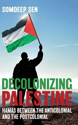 Décoloniser la Palestine : Le Hamas entre l'anticolonial et le postcolonial - Decolonizing Palestine: Hamas between the Anticolonial and the Postcolonial