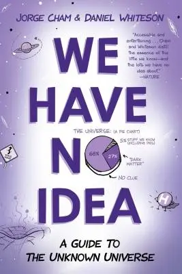 Nous n'avons aucune idée : Un guide de l'univers inconnu - We Have No Idea: A Guide to the Unknown Universe