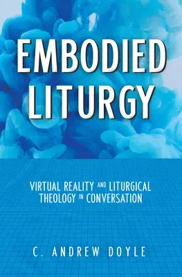 Embodied Liturgy : Réalité virtuelle et théologie liturgique en conversation - Embodied Liturgy: Virtual Reality and Liturgical Theology in Conversation