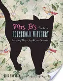 Le guide de la sorcellerie domestique de Mme B : Magie, sortilèges et recettes au quotidien - Mrs. B's Guide to Household Witchery: Everyday Magic, Spells, and Recipes