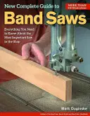 Nouveau guide complet des scies à ruban : Tout ce qu'il faut savoir sur la scie la plus importante de l'atelier - New Complete Guide to Band Saws: Everything You Need to Know about the Most Important Saw in the Shop