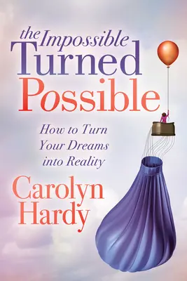 L'impossible devenu possible : Comment transformer vos rêves en réalité - The Impossible Turned Possible: How to Turn Your Dreams Into Reality