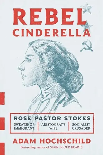 Cendrillon la rebelle : De la misère à la richesse et à la radicalité, l'épopée de Rose Pastor Stokes - Rebel Cinderella: From Rags to Riches to Radical, the Epic Journey of Rose Pastor Stokes