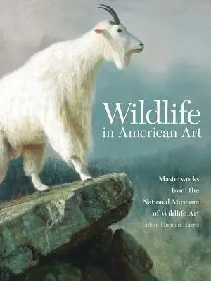 La faune dans l'art américain : Chefs-d'œuvre du National Museum of Wildlife Art (Musée national d'art animalier) - Wildlife in American Art: Masterworks from the National Museum of Wildlife Art