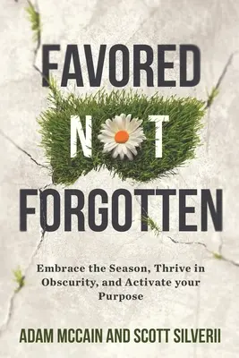 Favored Not Forgotten : Embrasser la saison, prospérer dans l'obscurité, activer votre but - Favored Not Forgotten: Embrace the Season, Thrive in Obscurity, Activate Your Purpose