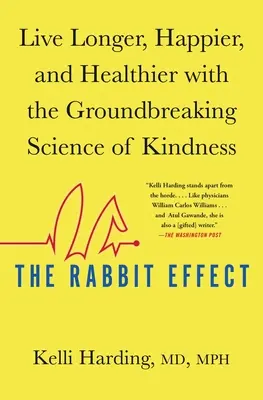 L'effet lapin : Vivre plus longtemps, plus heureux et en meilleure santé grâce à la science révolutionnaire de la gentillesse - The Rabbit Effect: Live Longer, Happier, and Healthier with the Groundbreaking Science of Kindness