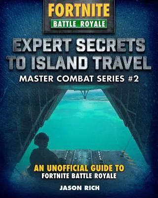 Secrets d'experts pour voyager sur les îles de Fortniters : Guide non officiel de la bataille royale - Expert Secrets to Island Travel for Fortniters: An Unofficial Guide to Battle Royale