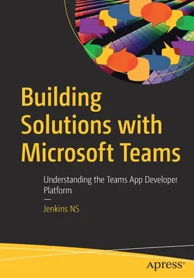 Construire des solutions avec Microsoft Teams : Comprendre la plateforme de développement d'applications Teams - Building Solutions with Microsoft Teams: Understanding the Teams App Developer Platform